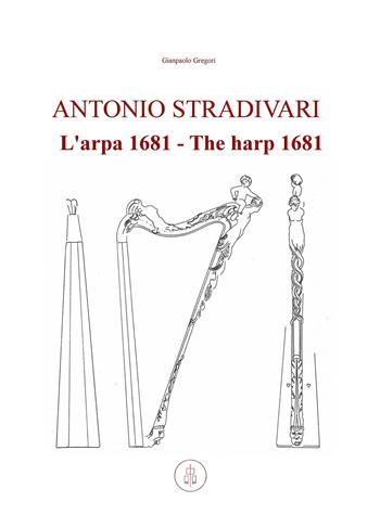 Antonio Stradivari. L'arpa 1681-Antonio Stradivari. The harp 1681. Ediz. bilingue - Gianpaolo Gregori - Libro ilmiolibro self publishing 2018, La community di ilmiolibro.it | Libraccio.it