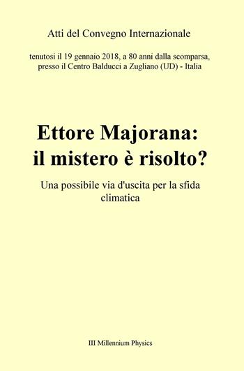Ettore Majorana: il mistero è risolto? Una possibile via d'uscita per la sfida climatica. Atti del Convegno (Zugliano, 19 gennaio 2018)  - Libro ilmiolibro self publishing 2018, La community di ilmiolibro.it | Libraccio.it