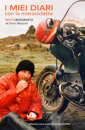 I miei diari con la motocicletta. Motobiografia - Dino Mazzini - Libro ilmiolibro self publishing 2018, La community di ilmiolibro.it | Libraccio.it