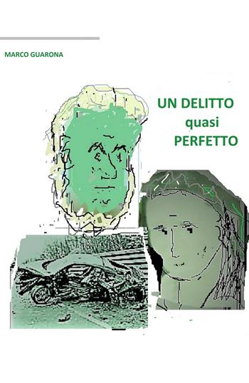 Un delitto quasi perfetto - Marco Guarona - Libro ilmiolibro self publishing 2018, La community di ilmiolibro.it | Libraccio.it