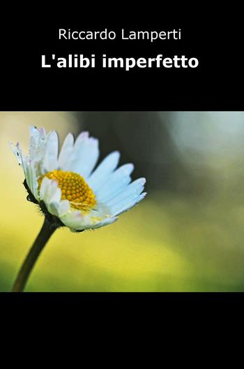 L' alibi imperfetto - Riccardo Lamperti - Libro ilmiolibro self publishing 2018, La community di ilmiolibro.it | Libraccio.it