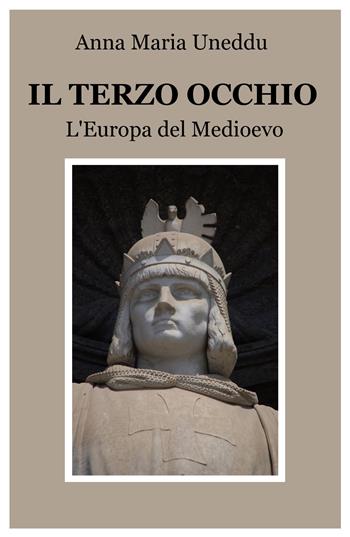 Il terzo occhio. L'Europa del medioevo - Anna Maria Uneddu - Libro ilmiolibro self publishing 2018, La community di ilmiolibro.it | Libraccio.it