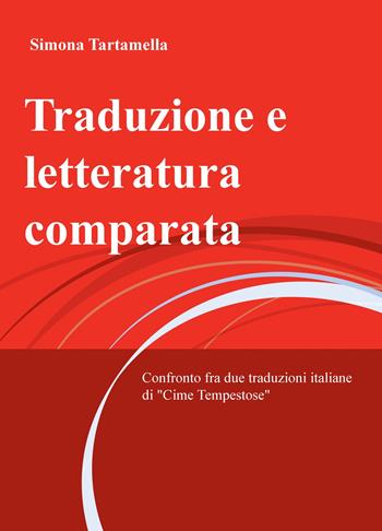 Traduzione e letteratura comparata. Confronto fra due traduzioni italiane di «Cime Tempestose» - Simona Tartamella - Libro ilmiolibro self publishing 2018, La community di ilmiolibro.it | Libraccio.it