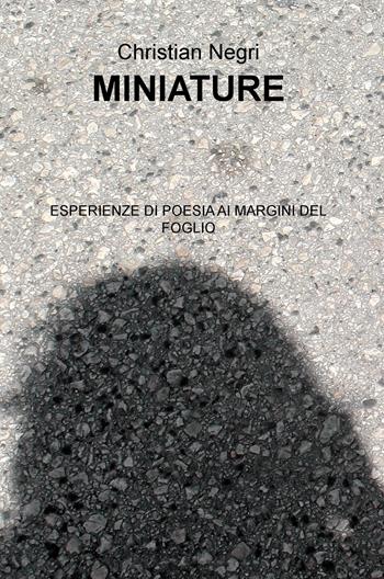 Miniature. Esperienze di poesia ai margini del foglio - Christian Negri - Libro ilmiolibro self publishing 2018, La community di ilmiolibro.it | Libraccio.it