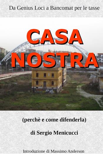 Casa nostra. Perché e come difenderla - Sergio Menicucci - Libro ilmiolibro self publishing 2018, La community di ilmiolibro.it | Libraccio.it