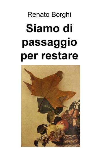 Siamo di passaggio per restare - Renato Borghi - Libro ilmiolibro self publishing 2018, La community di ilmiolibro.it | Libraccio.it