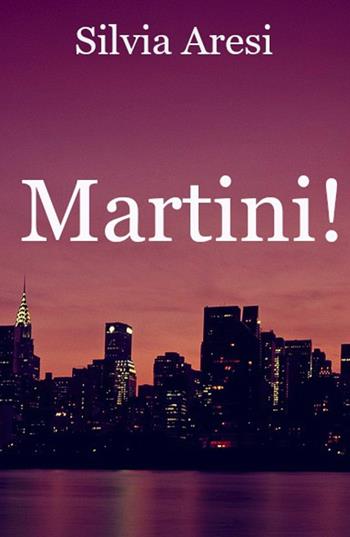 Martini! - Silvia Aresi - Libro ilmiolibro self publishing 2018, La community di ilmiolibro.it | Libraccio.it