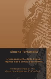 L' insegnamento della lingua inglese nella scuola secondaria. Relazione finale di TFA, classi di abilitazione A345/A346