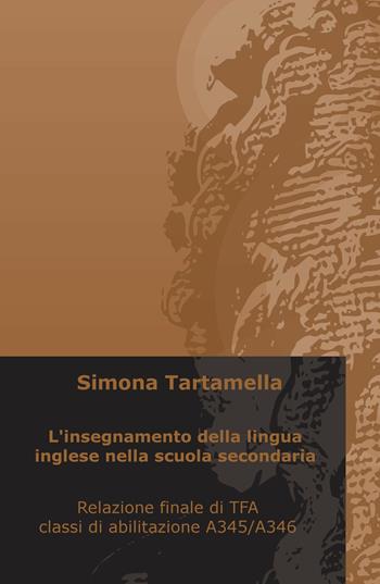 L' insegnamento della lingua inglese nella scuola secondaria. Relazione finale di TFA, classi di abilitazione A345/A346 - Simona Tartamella - Libro ilmiolibro self publishing 2018, La community di ilmiolibro.it | Libraccio.it