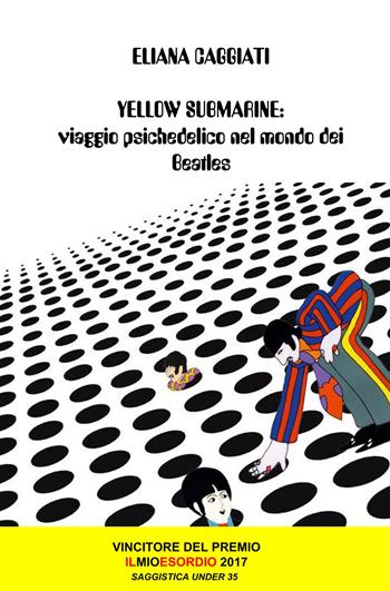 Yellow submarine. Viaggio psichedelico nel mondo dei Beatles - Eliana Caggiati - Libro ilmiolibro self publishing 2018, La community di ilmiolibro.it | Libraccio.it