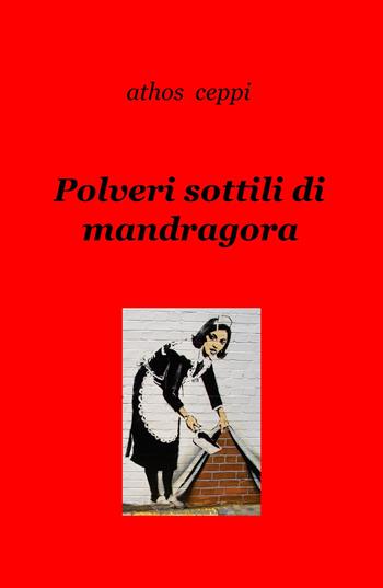 Polveri sottili di mandragora - Athos Ceppi - Libro ilmiolibro self publishing 2018, La community di ilmiolibro.it | Libraccio.it
