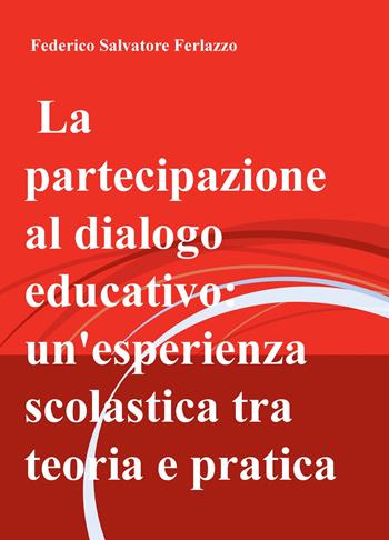 La partecipazione al dialogo educativo: un'esperienza scolastica tra teoria e pratica - Federico Salvatore Ferlazzo - Libro ilmiolibro self publishing 2018, La community di ilmiolibro.it | Libraccio.it