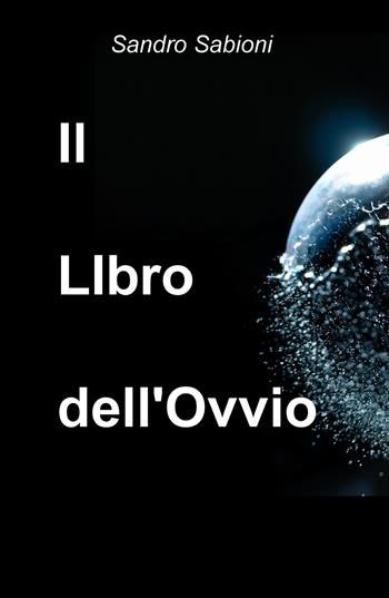 Il libro dell'ovvio - Sandro Sabioni - Libro ilmiolibro self publishing 2018, La community di ilmiolibro.it | Libraccio.it