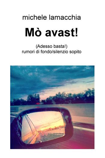 Mò avast! (Adesso basta!). Rumori di fondo. Silenzio sopito - Michele Lamacchia - Libro ilmiolibro self publishing 2018, La community di ilmiolibro.it | Libraccio.it