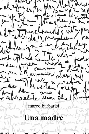 Una madre - Marco Barbarisi - Libro ilmiolibro self publishing 2018, La community di ilmiolibro.it | Libraccio.it
