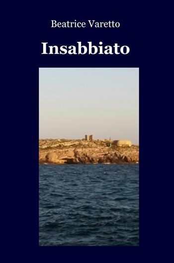 Insabbiato - Beatrice Varetto - Libro ilmiolibro self publishing 2018, La community di ilmiolibro.it | Libraccio.it