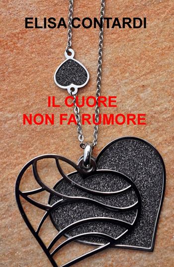 Il cuore non fa rumore - Elisa Contardi - Libro ilmiolibro self publishing 2018, La community di ilmiolibro.it | Libraccio.it