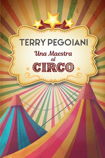 Una maestra al circo - Mariateresa Pegoiani - Libro ilmiolibro self publishing 2018, La community di ilmiolibro.it | Libraccio.it