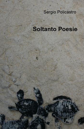 Soltanto poesie - Sergio Policastro - Libro ilmiolibro self publishing 2018, La community di ilmiolibro.it | Libraccio.it