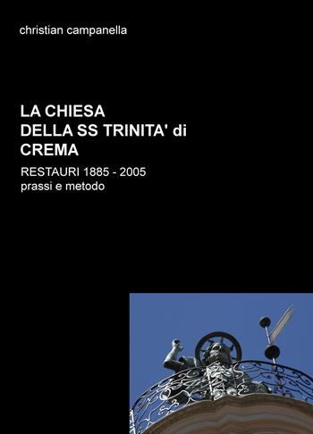 La chiesa della SS. Trinità di Crema. Restauri 1885-2005. Prassi e metodo - Christian Campanella - Libro ilmiolibro self publishing 2018, La community di ilmiolibro.it | Libraccio.it