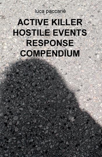 Active killer hostile events response compendium. Ediz. italiana - Luca Paccarie - Libro ilmiolibro self publishing 2018, La community di ilmiolibro.it | Libraccio.it