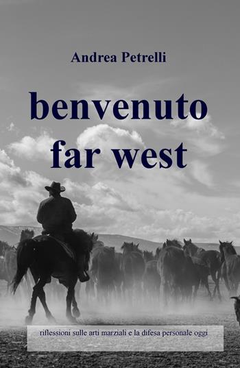 Benvenuto Far West. Riflessioni sulle arti marziali e la difesa personale oggi - Andrea Petrelli - Libro ilmiolibro self publishing 2018, La community di ilmiolibro.it | Libraccio.it