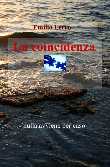 La coincidenza. Nulla avviene per caso - Emilio Ferro - Libro ilmiolibro self publishing 2018, La community di ilmiolibro.it | Libraccio.it
