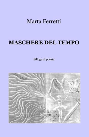 Maschere del tempo - Marta Ferretti - Libro ilmiolibro self publishing 2018, La community di ilmiolibro.it | Libraccio.it