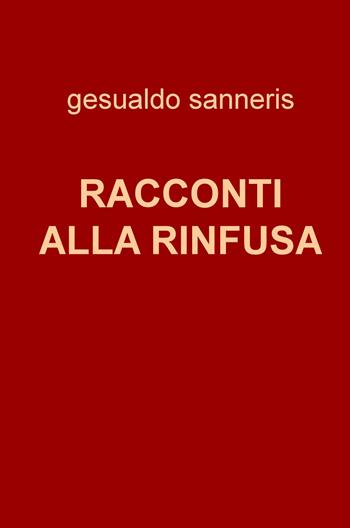 Racconti alla rinfusa - Gesualdo Sanneris - Libro ilmiolibro self publishing 2018, La community di ilmiolibro.it | Libraccio.it