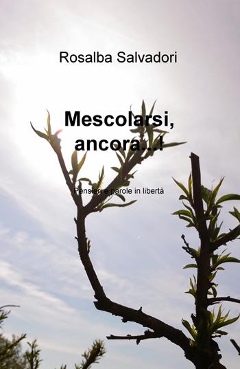 Mescolarsi, ancora...! Pensieri e parole in libertà - Rosalba Salvadori - Libro ilmiolibro self publishing 2018, La community di ilmiolibro.it | Libraccio.it