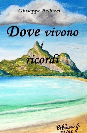 Dove vivono i ricordi - Giuseppe Bellucci - Libro ilmiolibro self publishing 2018, La community di ilmiolibro.it | Libraccio.it