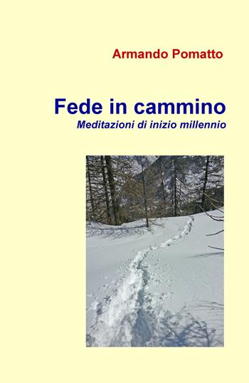 Fede in cammino. Meditazioni di inizio millennio - Armando Pomatto - Libro ilmiolibro self publishing 2018, La community di ilmiolibro.it | Libraccio.it