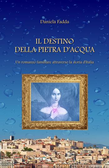 Il destino della pietra d'acqua - Daniela Fadda - Libro ilmiolibro self publishing 2018, La community di ilmiolibro.it | Libraccio.it
