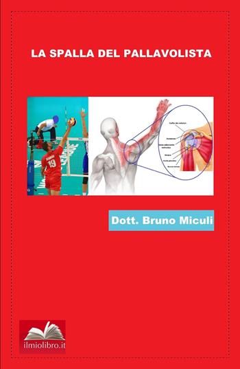 La spalla del pallavolista. Traumi della spalla e programmi rieducativi nei giocatori di pallavolo - Bruno Miculi - Libro ilmiolibro self publishing 2018, La community di ilmiolibro.it | Libraccio.it