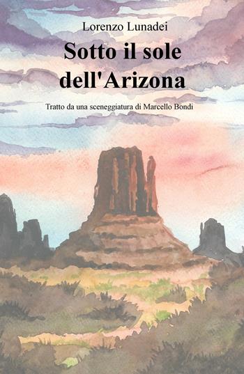 Sotto il sole dell'Arizona - Lorenzo Lunadei - Libro ilmiolibro self publishing 2018, La community di ilmiolibro.it | Libraccio.it