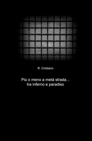 Piu o meno a metà strada... tra inferno e paradiso - R. Cristiano - Libro ilmiolibro self publishing 2018, La community di ilmiolibro.it | Libraccio.it