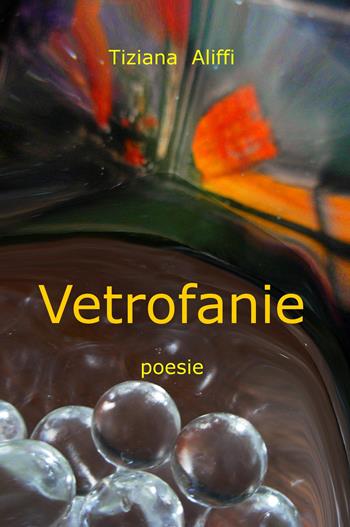 Vetrofanie - Tiziana Aliffi - Libro ilmiolibro self publishing 2018, La community di ilmiolibro.it | Libraccio.it
