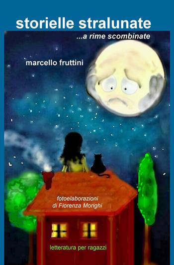 Storielle stralunate... a rime scombinate - Marcello Fruttini - Libro ilmiolibro self publishing 2018, La community di ilmiolibro.it | Libraccio.it