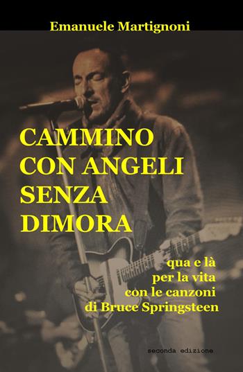 Cammino con angeli senza dimora. Qua e là per la vita con le canzoni di Bruce Springsteen - Emanuele Martignoni - Libro ilmiolibro self publishing 2018, La community di ilmiolibro.it | Libraccio.it