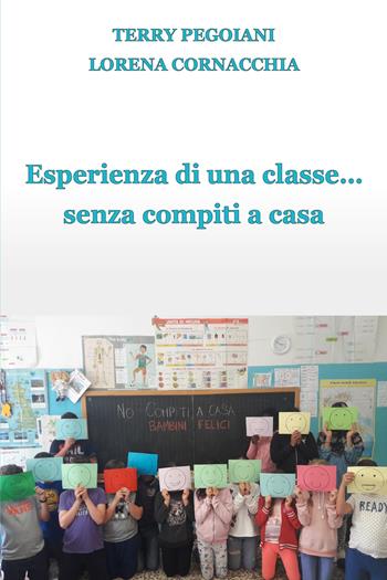 Esperienza di una classe... senza compiti a casa - Mariateresa Pegoiani, Lorena Cornacchia - Libro ilmiolibro self publishing 2018, La community di ilmiolibro.it | Libraccio.it