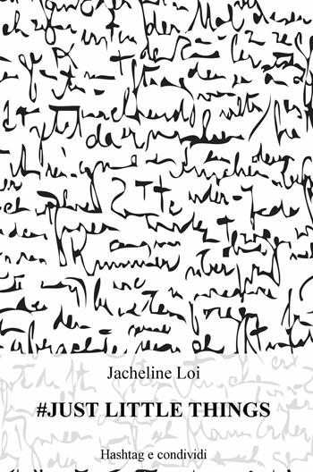 #just little things. Hashtag e condividi - Jacheline Loi - Libro ilmiolibro self publishing 2018, La community di ilmiolibro.it | Libraccio.it