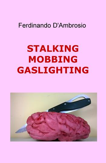 Stalking, mobbing, gaslighting - Ferdinando D'Ambrosio - Libro ilmiolibro self publishing 2018, La community di ilmiolibro.it | Libraccio.it