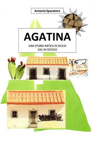 Agatina. Una storia antica di Sicilia dal XX secolo - Antonio Sparatore - Libro ilmiolibro self publishing 2018, La community di ilmiolibro.it | Libraccio.it