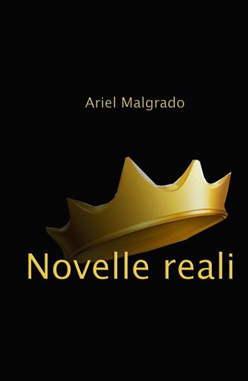 Novelle reali - Ariel Malgrado - Libro ilmiolibro self publishing 2018, La community di ilmiolibro.it | Libraccio.it