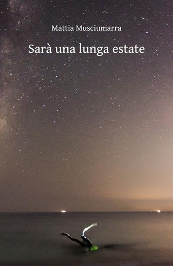 Sarà una lunga estate - Mattia Musciumarra - Libro ilmiolibro self publishing 2018, La community di ilmiolibro.it | Libraccio.it