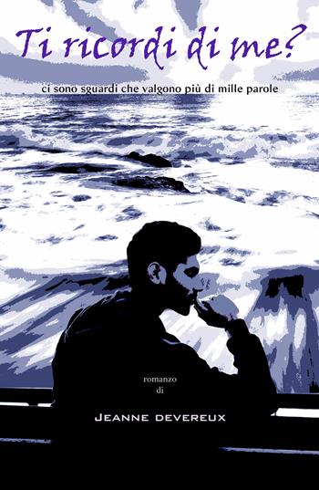 Ti ricordi di me? Ci sono sguardi che valgono piu di mille parole - Jeanne Devereux - Libro ilmiolibro self publishing 2018, La community di ilmiolibro.it | Libraccio.it