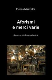 Aforismi e merci varie. Ovvero un bric a brac dell'anima