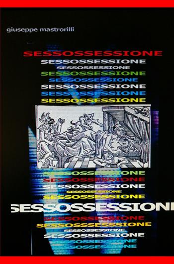 Sessossessione - Giuseppe Mastrorilli - Libro ilmiolibro self publishing 2018, La community di ilmiolibro.it | Libraccio.it