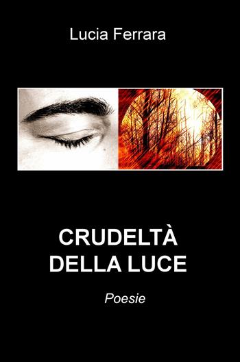 Crudeltà della luce - Lucia Ferrara - Libro ilmiolibro self publishing 2018, La community di ilmiolibro.it | Libraccio.it