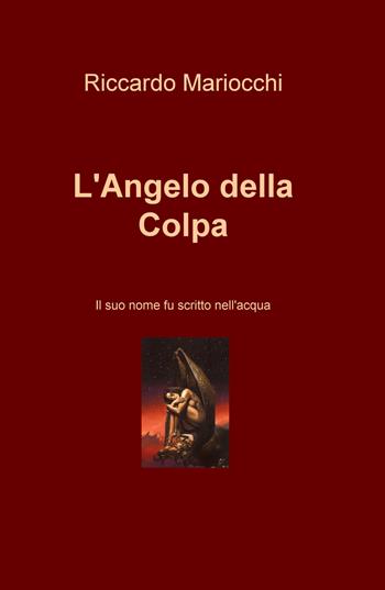 L' angelo della colpa. Il suo nome fu scritto nell'acqua - Riccardo Mariocchi - Libro ilmiolibro self publishing 2018, La community di ilmiolibro.it | Libraccio.it